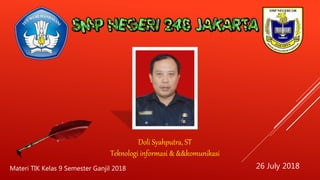 Doli Syahputra, ST
Teknologi informasi & &&komunikasi
26 July 2018Materi TIK Kelas 9 Semester Ganjil 2018
 
