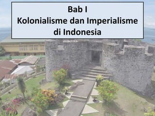 Bab I
Kolonialisme dan Imperialisme
di Indonesia
 