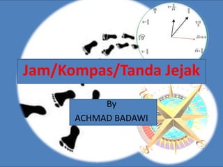 Jam/Kompas/Tanda Jejak 
By 
ACHMAD BADAWI 
 