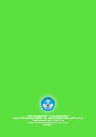 HAIR NDU AW
YA
T
N
U
I
T
PUSAT PENGEMBANGAN TENAGA KEPENDIDIKAN
BADAN PENGEMBANGAN SUMBER DAYA MANUSIA PENDIDIKAN DAN KEBUDAYAAN
DAN PENJAMINAN MUTU PENDIDIKAN
KEMENTERIAN PENDIDIKAN DAN KEBUDAYAAN
TAHUN 2014
 
