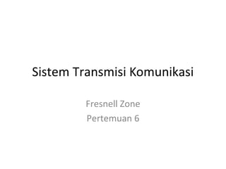 Sistem Transmisi Komunikasi
Fresnell Zone
Pertemuan 6
 