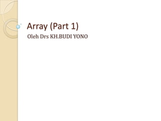 Array (Part 1)
Oleh Drs KH.BUDI YONO
 