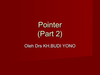 PointerPointer
(Part 2)(Part 2)
Oleh Drs KH.BUDI YONOOleh Drs KH.BUDI YONO
 