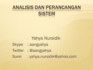 Yahya Nursidik
   Skype : aangyahya
   Twitter : @aangyahya
   Surel : yahya.nursidik@yahoo.com
 