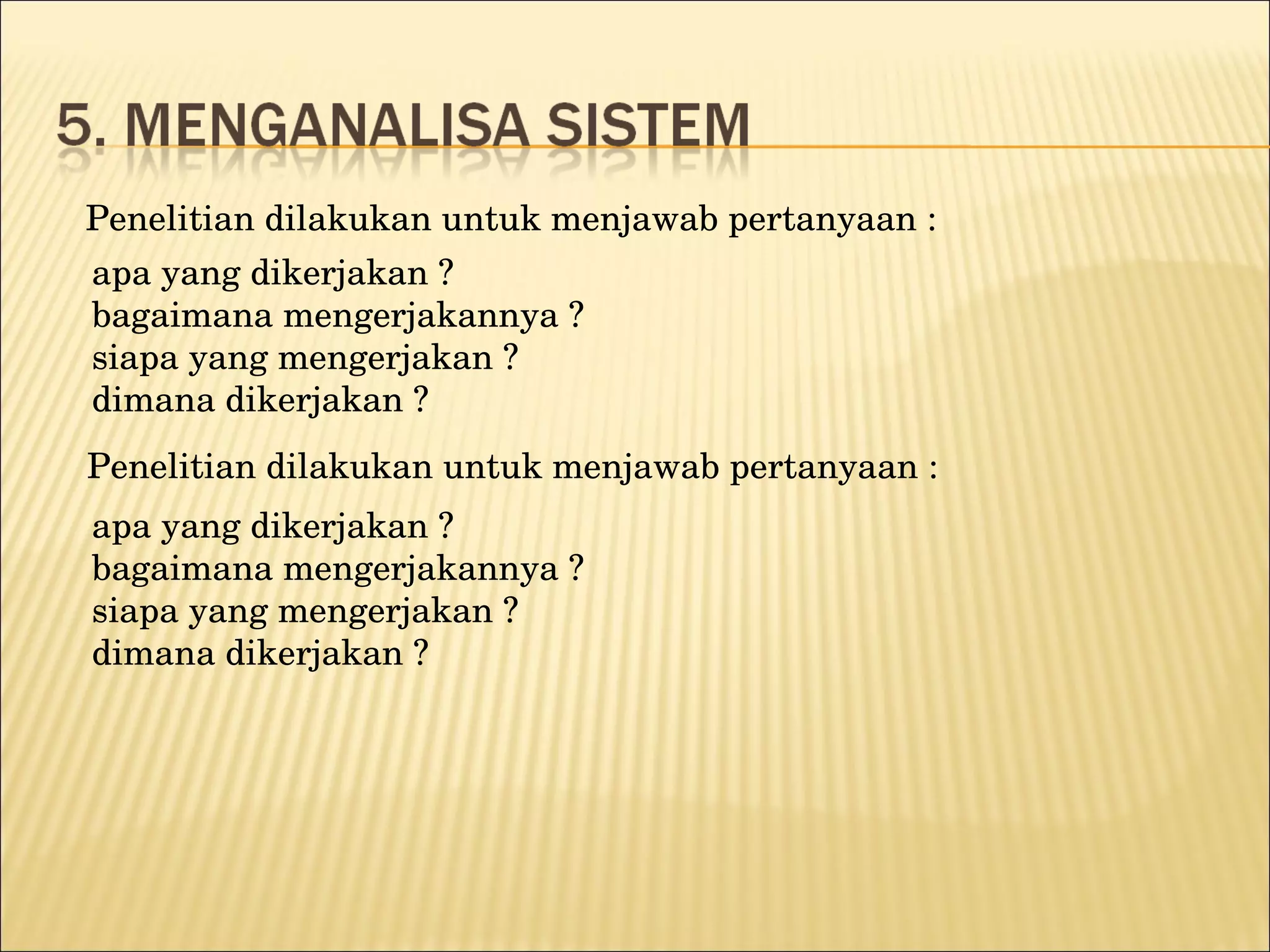 apa yang dikerjakan ?  bagaimana mengerjakannya ?  siapa yang mengerjakan ?  dimana dikerjakan ? Penelitian dilakukan untuk menjawab pertanyaan : apa yang dikerjakan ?  bagaimana mengerjakannya ?  siapa yang mengerjakan ?  dimana dikerjakan ? Penelitian dilakukan untuk menjawab pertanyaan : 