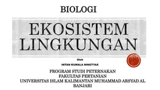 BIOLOGI
Oleh
INTAN KUMALA NINGTYAS
PROGRAM STUDI PETERNAKAN
FAKULTAS PERTANIAN
UNIVERSITAS ISLAM KALIMANTAN MUHAMMAD ARSYAD AL
BANJARI
 