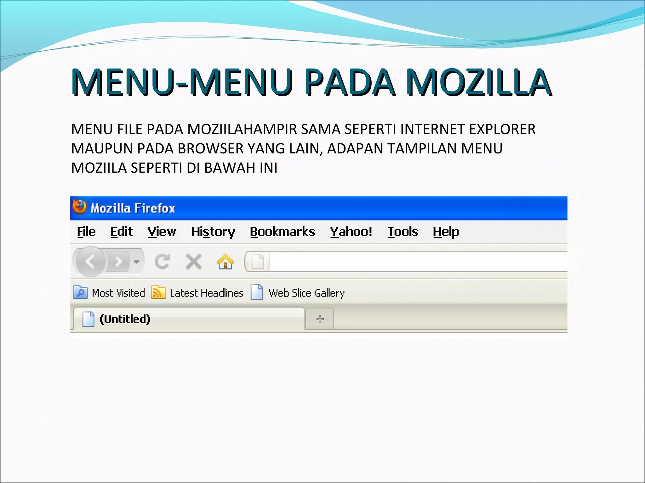 MMEENNUU--MMEENNUU PPAADDAA MMOOZZIILLLLAA 
MENU FILE PADA MOZIILAHAMPIR SAMA SEPERTI INTERNET EXPLORER 
MAUPUN PADA BROWSER YANG LAIN, ADAPAN TAMPILAN MENU 
MOZIILA SEPERTI DI BAWAH INI 
 
