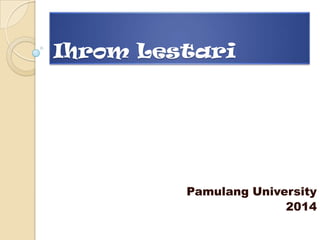 Ihrom Lestari

Pamulang University
2014

 