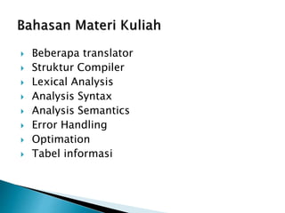  Beberapa translator 
 Struktur Compiler 
 Lexical Analysis 
 Analysis Syntax 
 Analysis Semantics 
 Error Handling 
 Optimation 
 Tabel informasi 
 