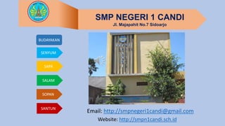 SMP NEGERI 1 CANDI
Jl. Majapahit No.7 Sidoarjo
Email: http://smpnegeri1candi@gmail.com
Website: http://smpn1candi.sch.id
S...
