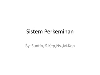 Sistem Perkemihan
By. Suntin, S.Kep,Ns.,M.Kep
 