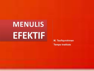 M. Taufiqurohman
Tempo Institute
MENULIS
EFEKTIF
 