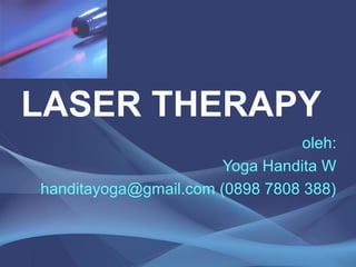 LASER THERAPY 
oleh: 
Yoga Handita W 
handitayoga@gmail.com (0898 7808 388) 
 