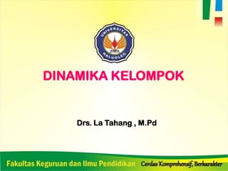 Drs. La Tahang , M.Pd
DINAMIKA KELOMPOK
 