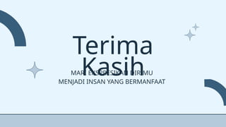 Terima
Kasih
MARI EKSPRESIKAN DIRIMU
MENJADI INSAN YANG BERMANFAAT
 