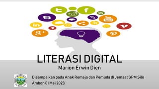 LITERASI DIGITAL
Marion Erwin Dien
Disampaikan pada Anak Remaja dan Pemuda di Jemaat GPM Silo
Ambon 01 Mei 2023
 