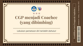 CGP menjadi Coachee
(yang dibimbing)
Lakukan pemetaan diri terlebih dahulu!
Sabtu,
11
Desember
2021
·
Sukabumi·
Pendidikan
Guru
Penggerak
Angkatan
3
 