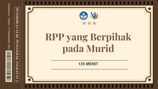 PENDIDIKAN
GURU
PENGGERAK
ANGKATAN
3
Sukabumi
:
Sabtu,
11
Desember
2021
RPP yang Berpihak
pada Murid
135 MENIT
 