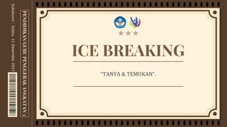 PENDIDIKAN
GURU
PENGGERAK
ANGKATAN
3
Sukabumi
:
Sabtu,
11
Desember
2021
ICE BREAKING
“TANYA & TEMUKAN”.
 