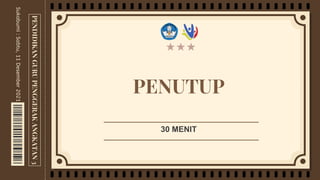 PENDIDIKAN
GURU
PENGGERAK
ANGKATAN
3
Sukabumi
:
Sabtu,
11
Desember
2021
PENUTUP
30 MENIT
 