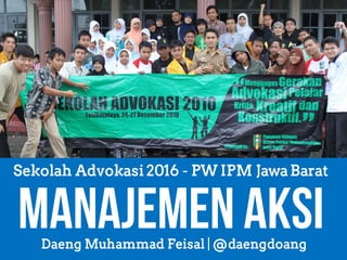 Manajemen AksiDaeng Muhammad Feisal | @daengdoang
Sekolah Advokasi2016 - PW IPM JawaBarat
 