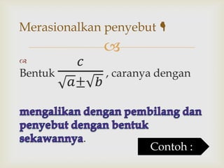Merasionalkan penyebut 




Contoh :

 