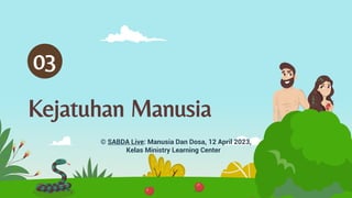 Kejatuhan Manusia
03
© SABDA Live: Manusia Dan Dosa, 12 April 2023,
Kelas Ministry Learning Center
 