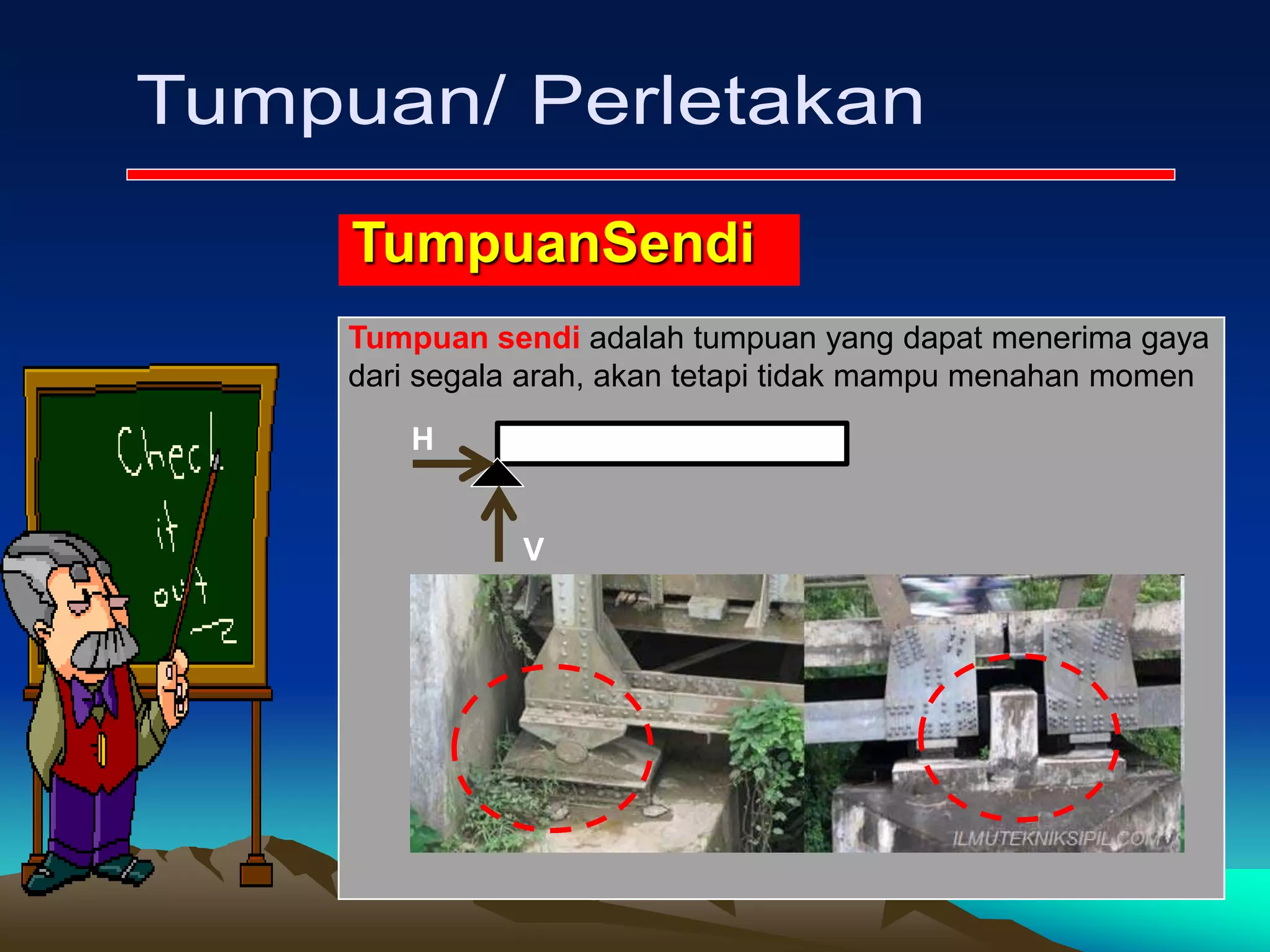 TumpuanSendi
Tumpuan sendi adalah tumpuan yang dapat menerima gaya
dari segala arah, akan tetapi tidak mampu menahan momen
H
V
 
