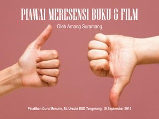 PIAWAI MERESENSI BUKU & FILM
Oleh Amang Suramang

Pelatihan Guru Menulis, St. Ursula BSD Tangerang, 10 September 2013

 