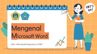 Mengenal
Microsoft Word
Oleh : Rahmatullah Agustina, S.PWK
 