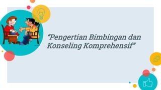 “Pengertian Bimbingan dan
Konseling Komprehensif”
 