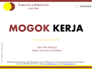 2018©FARDALAW–Allrightreserved
FARIANTO & DARMANTO
LAW FIRM
SOHO Pancoran South Jakarta, North Wing Noble 1102, Jl. MT Haryono Kav. 2-3 Pancoran Jakarta Selatan 12810, Indonesia
Telp. (021) 80625809 / 0811157937, website: www.fardalaw.com E-mail: office@fardalaw.com
MOGOK KERJA
Dian Dwi Prasetyo
Senior Associate at Fardalaw
30 April 2018
 