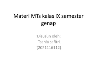 Materi MTs kelas IX semester
genap
Disusun oleh:
Tsania safitri
(2021116112)
 