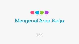 Mengenal Area Kerja
 