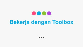 Bekerja dengan Toolbox
 