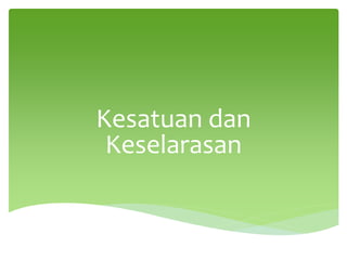 Kesatuan dan
Keselarasan
 