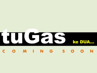 tuGas ke DUA…
C O M I N G S O O N
 