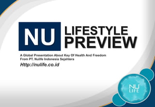 LIFESTYLE
PREVIEWNUA Global Presentation About Key Of Health And Freedom
From PT. Nulife Indonesia Sejahtera
Http://nulife.co.id
 