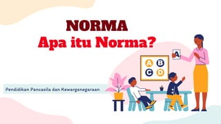 Pendidikan Pancasila dan Kewarganegaraan
NORMA
Apa itu Norma?
 