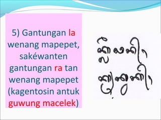 5) Gantungan la
wenang mapepet,
sakéwanten
gantungan ra tan
wenang mapepet
(kagentosin antuk
guwung macelek)
 
