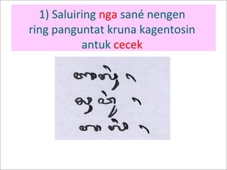 1) Saluiring nga sané nengen
ring panguntat kruna kagentosin
antuk cecek
 