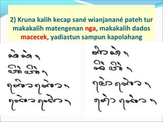 2) Kruna kalih kecap sané wianjanané pateh tur
makakalih matengenan nga, makakalih dados
macecek, yadiastun sampun kapolahang
 