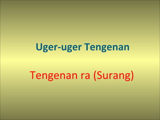 Uger-uger Tengenan
Tengenan ra (Surang)
 