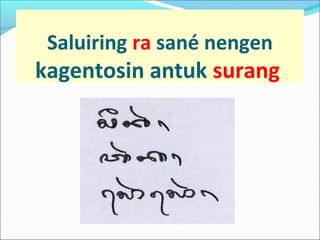 Saluiring ra sané nengen
kagentosin antuk surang
 