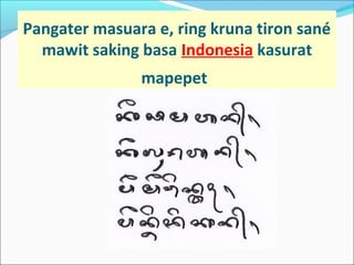Pangater masuara e, ring kruna tiron sané
mawit saking basa Indonesia kasurat
mapepet
 