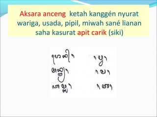 Aksara anceng ketah kanggén nyurat
wariga, usada, pipil, miwah sané lianan
saha kasurat apit carik (siki)
 