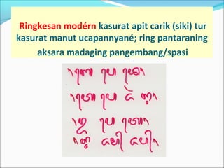 Ringkesan modérn kasurat apit carik (siki) tur
kasurat manut ucapannyané; ring pantaraning
aksara madaging pangembang/spasi
 