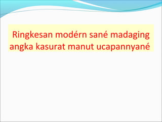 Ringkesan modérn sané madaging
angka kasurat manut ucapannyané
 
