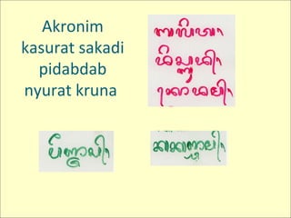 Akronim
kasurat sakadi
pidabdab
nyurat kruna
 