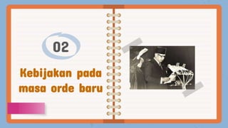 02
Kebijakan pada
masa orde baru
 